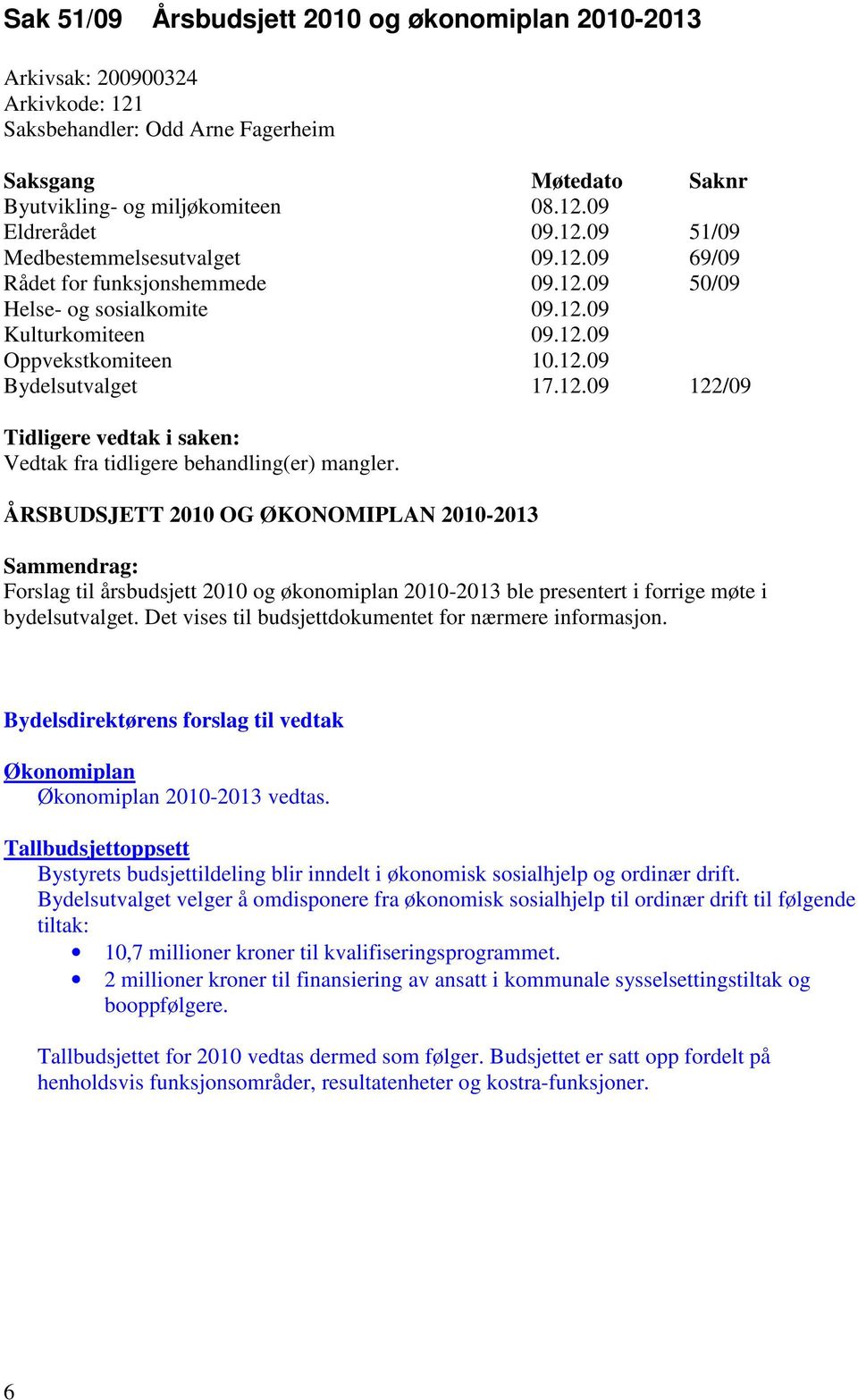 ÅRSBUDSJETT 2010 OG ØKONOMIPLAN 2010-2013 Sammendrag: Forslag til årsbudsjett 2010 og økonomiplan 2010-2013 ble presentert i forrige møte i bydelsutvalget.