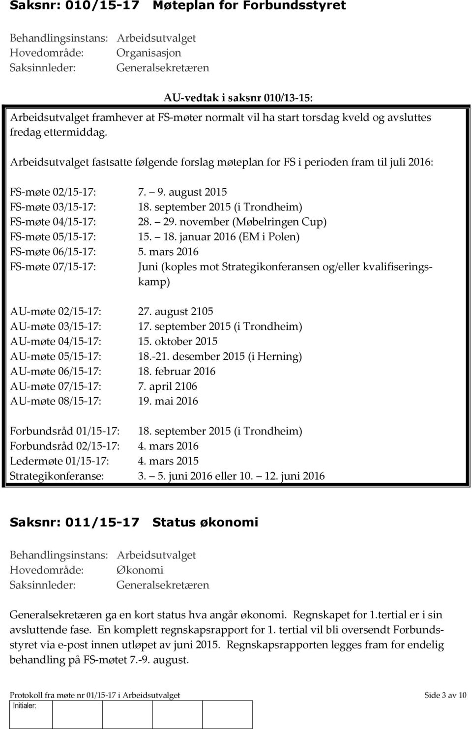 29. november (Møbelringen Cup) FS-møte 05/15-17: 15. 18. januar 2016 (EM i Polen) FS-møte 06/15-17: 5.