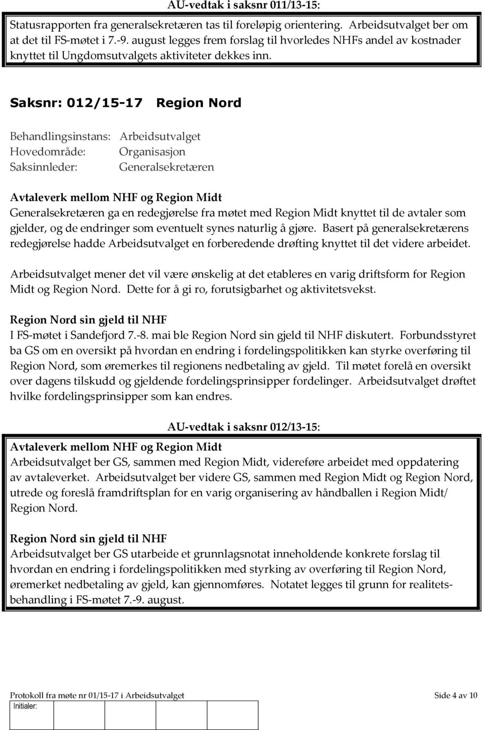 Saksnr: 012/15-17 Region Nord Avtaleverk mellom NHF og Region Midt Generalsekretæren ga en redegjørelse fra møtet med Region Midt knyttet til de avtaler som gjelder, og de endringer som eventuelt