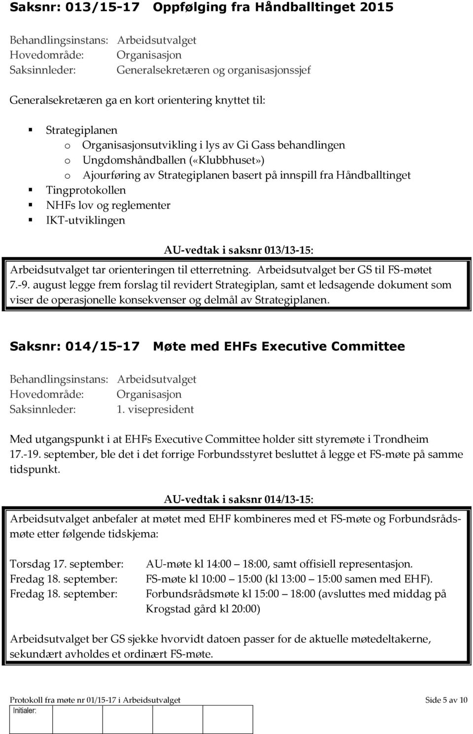 Arbeidsutvalget tar orienteringen til etterretning. Arbeidsutvalget ber GS til FS-møtet 7.-9.