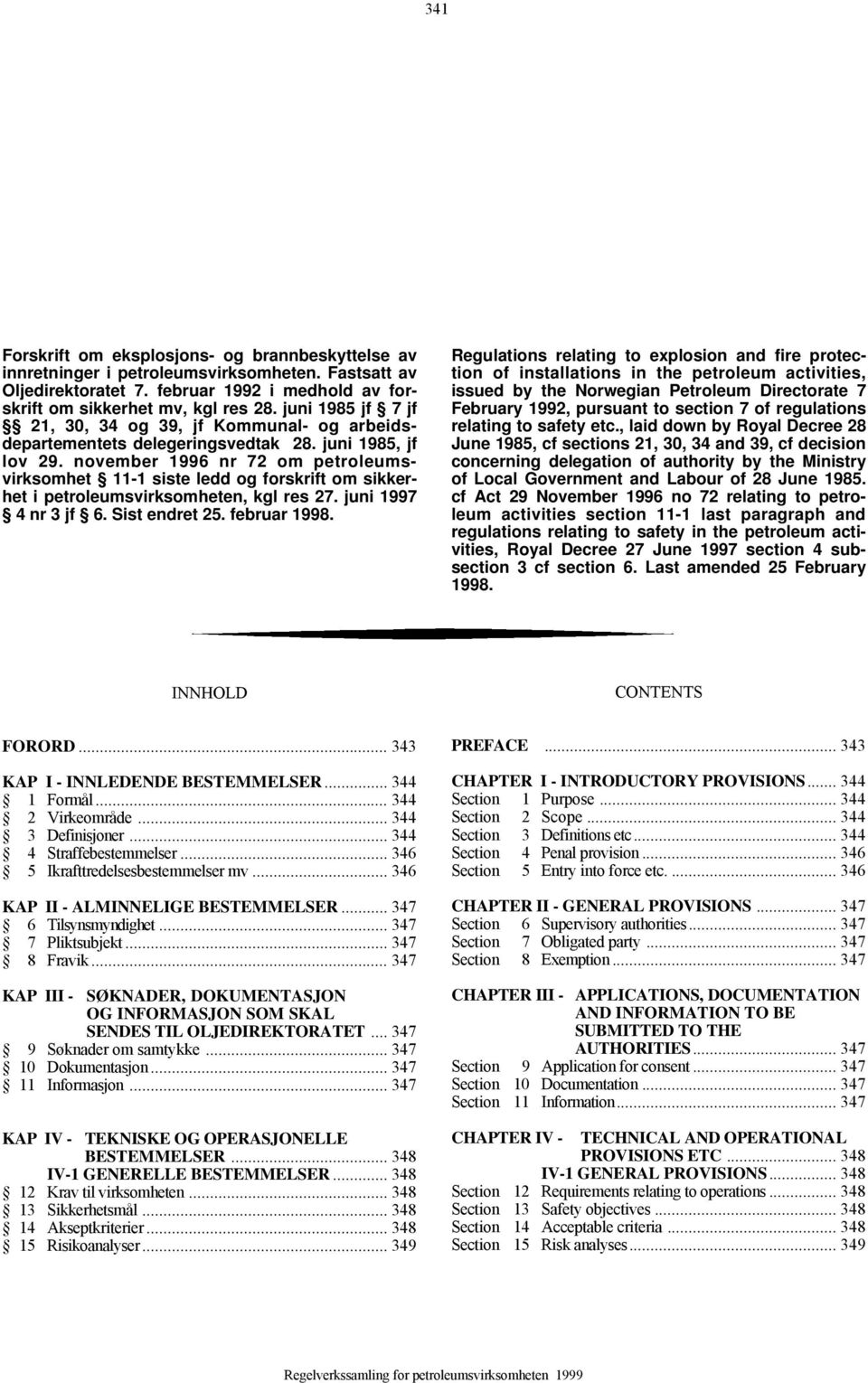 juni 1985, jf lov 29. november 1996 nr 72 om petroleumsvirksomhet 11-1 siste ledd og forskrift om sikkerhet, kgl res 27. juni 1997 4 nr 3 jf 6. Sist endret 25. februar 1998.