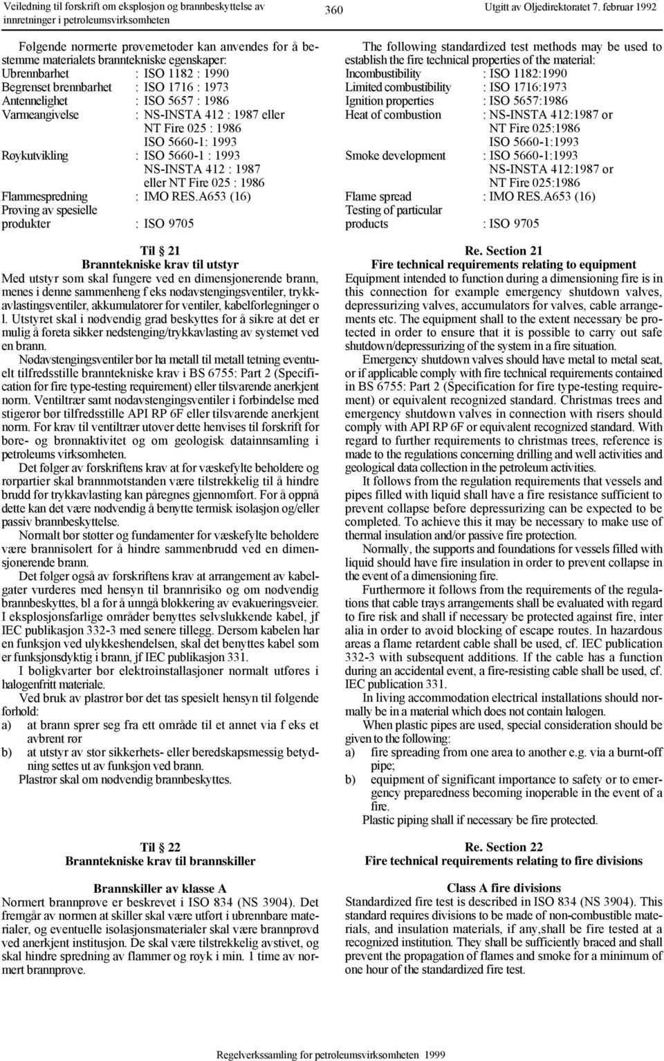 1987 eller NT Fire 025 : 1986 ISO 5660-1: 1993 Røykutvikling : ISO 5660-1 : 1993 NS-INSTA 412 : 1987 eller NT Fire 025 : 1986 Flammespredning : IMO RES.
