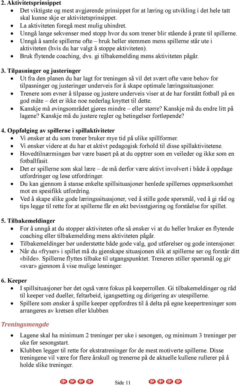 Unngå å samle spillerne ofte bruk heller stemmen mens spillerne står ute i aktiviteten (hvis du har valgt å stoppe aktiviteten). Bruk flytende coaching, dvs. gi tilbakemelding mens aktiviteten pågår.