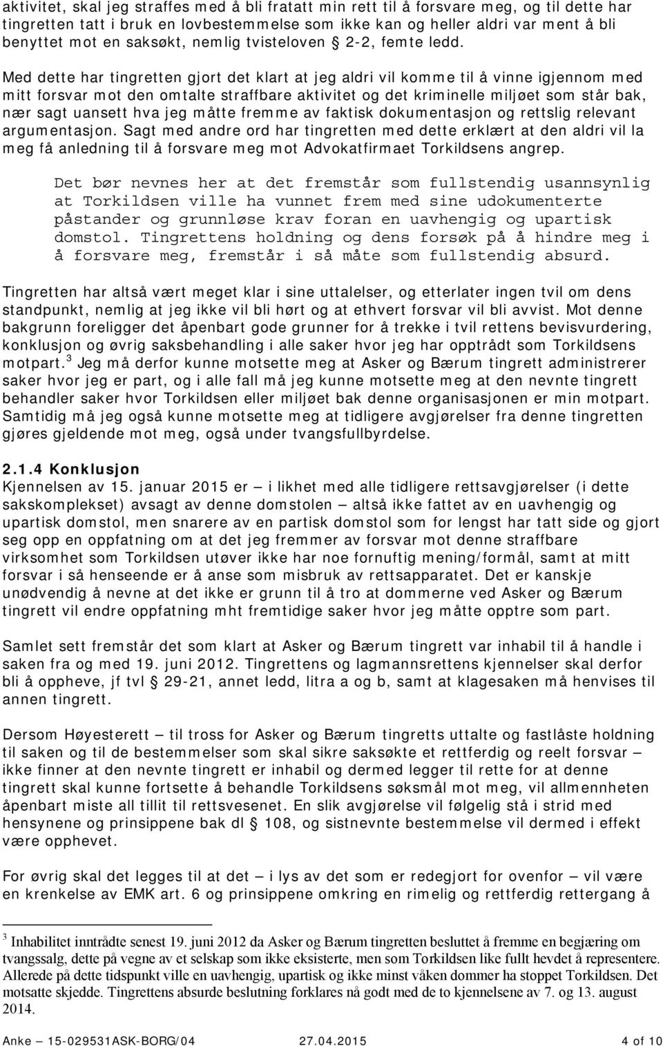 Med dette har tingretten gjort det klart at jeg aldri vil komme til å vinne igjennom med mitt forsvar mot den omtalte straffbare aktivitet og det kriminelle miljøet som står bak, nær sagt uansett hva