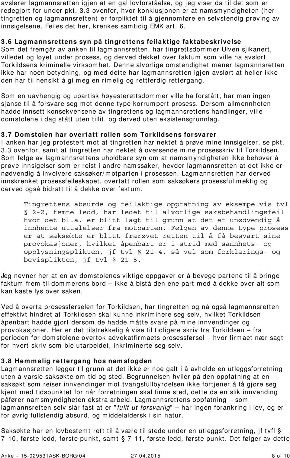 6. 3.6 Lagmannsrettens syn på tingrettens feilaktige faktabeskrivelse Som det fremgår av anken til lagmannsretten, har tingrettsdommer Ulven sjikanert, villedet og løyet under prosess, og derved