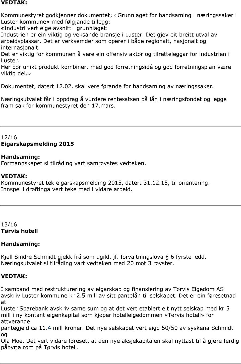 Det er viktig for kommunen å vere ein offensiv aktør og tilretteleggar for industrien i Luster. Her bør unikt produkt kombinert med god forretningsidé og god forretningsplan være viktig del.