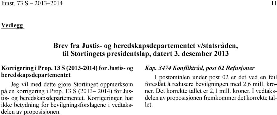13 S (2013 2014) for Justis- og beredskapsdepartementet. Korrigeringen har ikke betydning for bevilgningsforslagene i vedtaksdelen av proposisjonen. Kap.