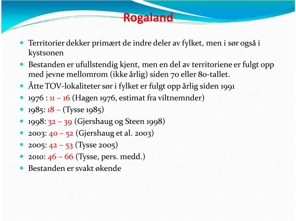 Åtte TOV-lokaliteter sør i fylket er fulgt opp årlig siden 1991 1976 : 11 16 (Hagen 1976, estimat fra viltnemnder) 1985: 18