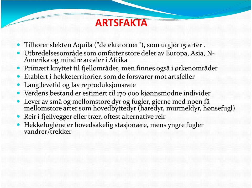 Etablert i hekketerritorier, som de forsvarer mot artsfeller Lang levetid og lav reproduksjonsrate Verdens bestand er estimert til 170 000 kjønnsmodne individer