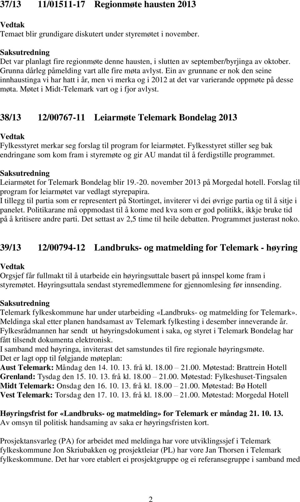 Møtet i Midt-Telemark vart og i fjor avlyst. 38/13 12/00767-11 Leiarmøte Telemark Bondelag 2013 Fylkesstyret merkar seg forslag til program for leiarmøtet.