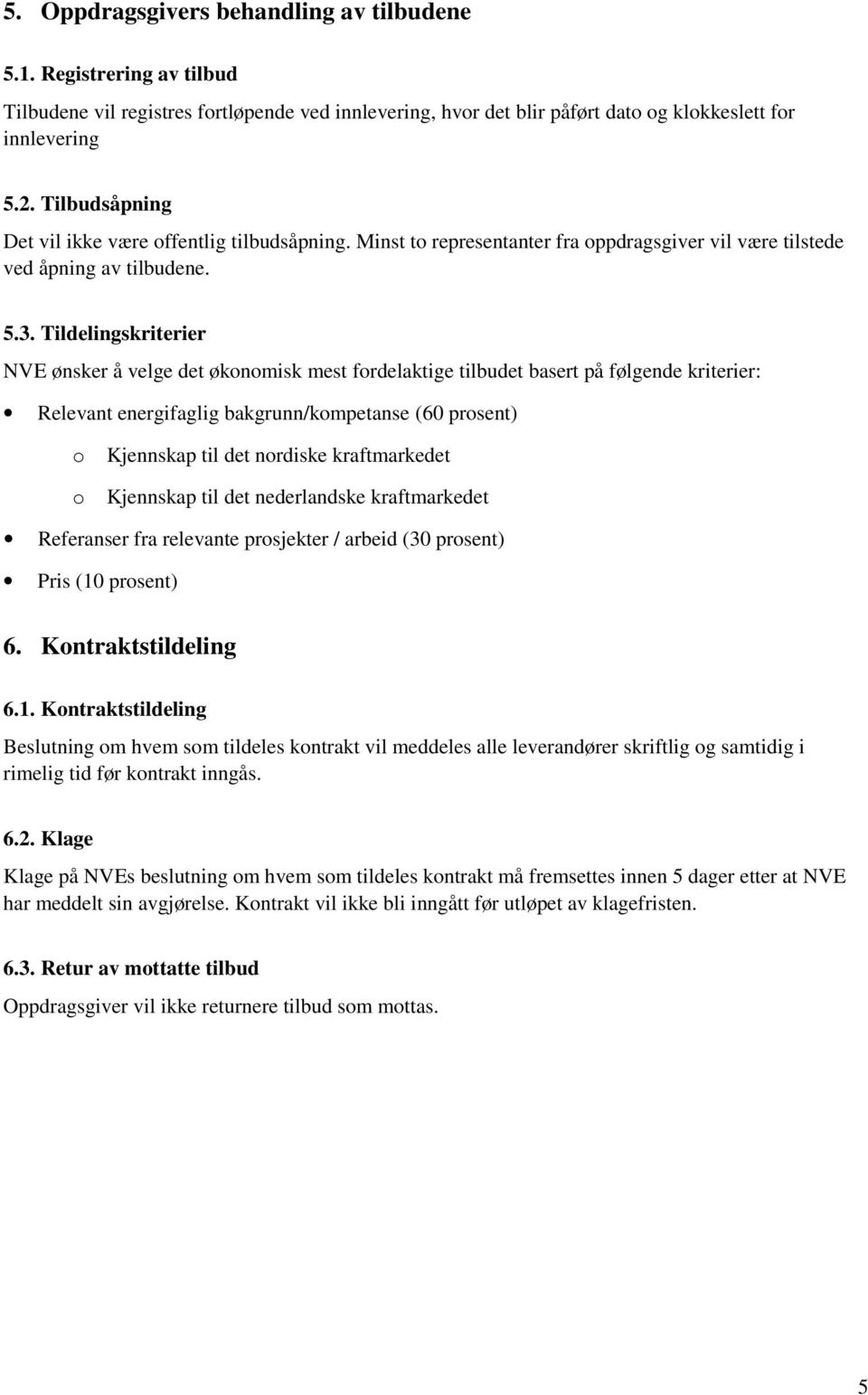 Tildelingskriterier NVE ønsker å velge det økonomisk mest fordelaktige tilbudet basert på følgende kriterier: Relevant energifaglig bakgrunn/kompetanse (60 prosent) o Kjennskap til det nordiske