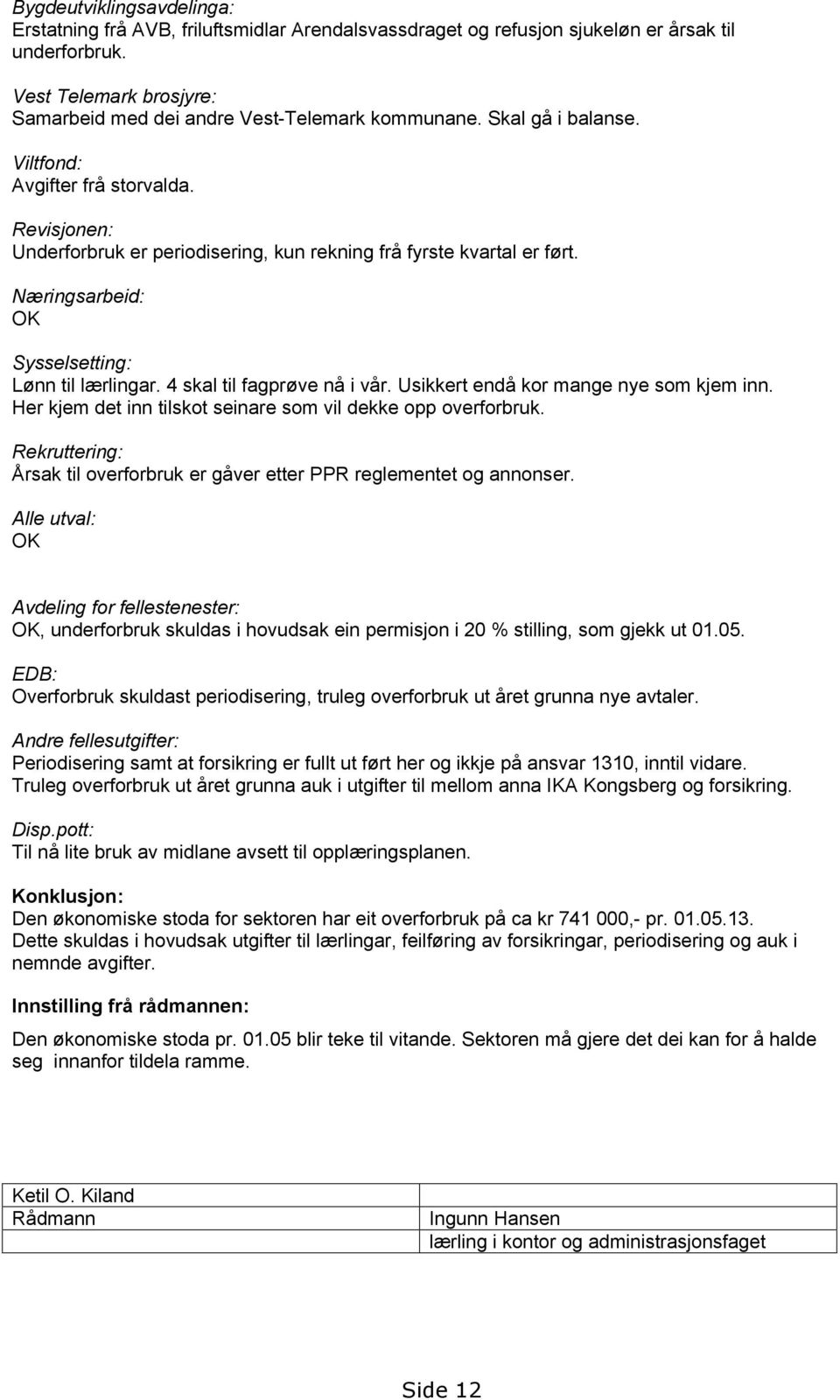 4 skal til fagprøve nå i vår. Usikkert endå kor mange nye som kjem inn. Her kjem det inn tilskot seinare som vil dekke opp overforbruk.