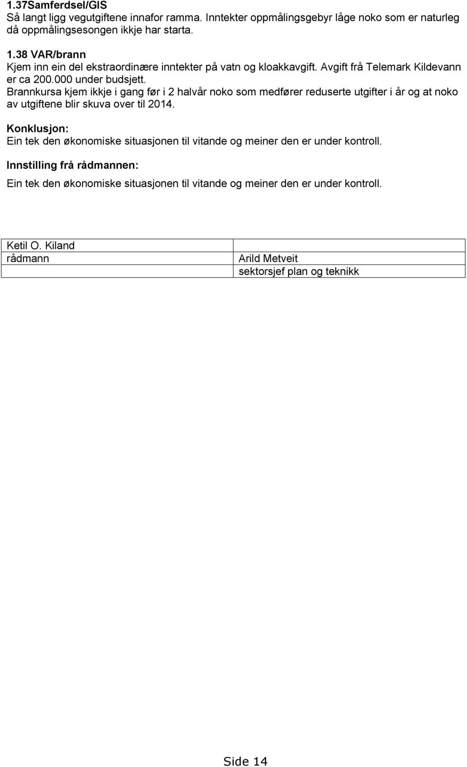 Brannkursa kjem ikkje i gang før i 2 halvår noko som medfører reduserte utgifter i år og at noko av utgiftene blir skuva over til 2014.