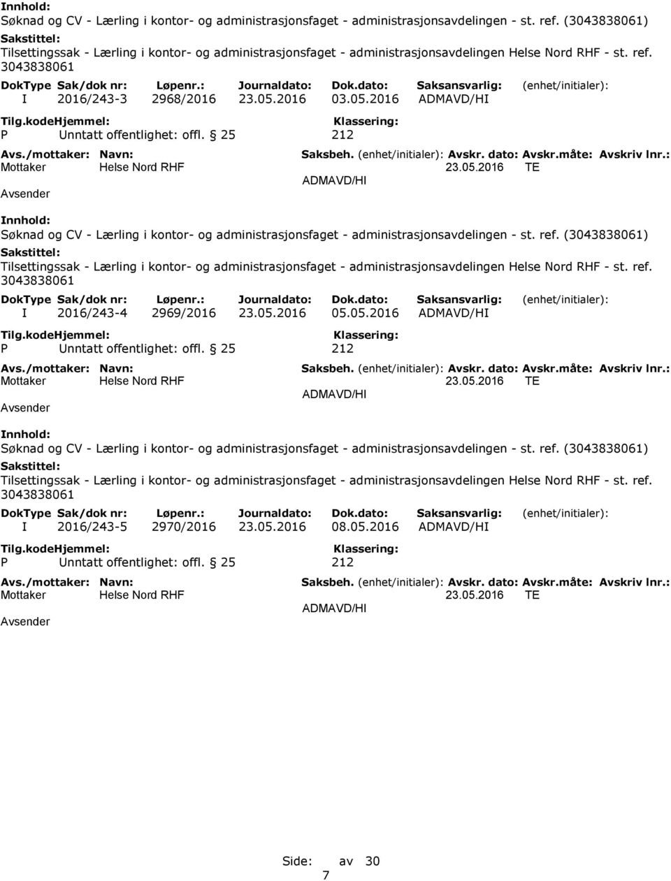 25 212 23.05.2016 TE ADMAVD/HI  (3043838061) Tilsettingssak - Lærling i kontor- og administrasjonsfaget - administrasjonsavdelingen - st. ref. 3043838061 I 2016/243-4 2969/2016 23.05.2016 05.05.2016 ADMAVD/HI P Unntatt offentlighet: offl.