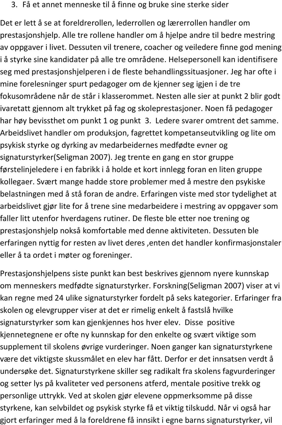 Helsepersonell kan identifisere seg med prestasjonshjelperen i de fleste behandlingssituasjoner.