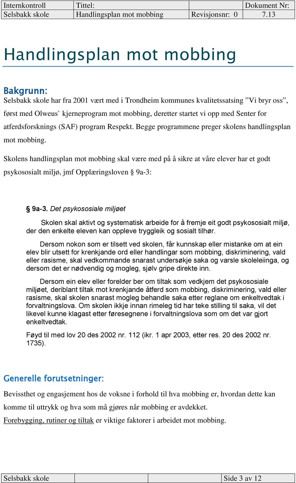 Skolens handlingsplan mot mobbing skal være med på å sikre at våre elever har et godt psykososialt miljø, jmf Opplæringsloven 9a-3: 9a-3.