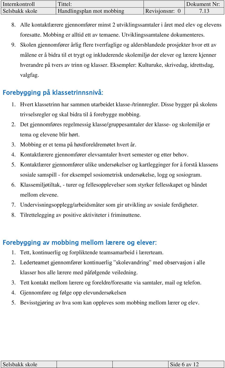 trinn og klasser. Eksempler: Kulturuke, skrivedag, idrettsdag, valgfag. Forebygging på klassetrinnsnivå: 1. Hvert klassetrinn har sammen utarbeidet klasse-/trinnregler.