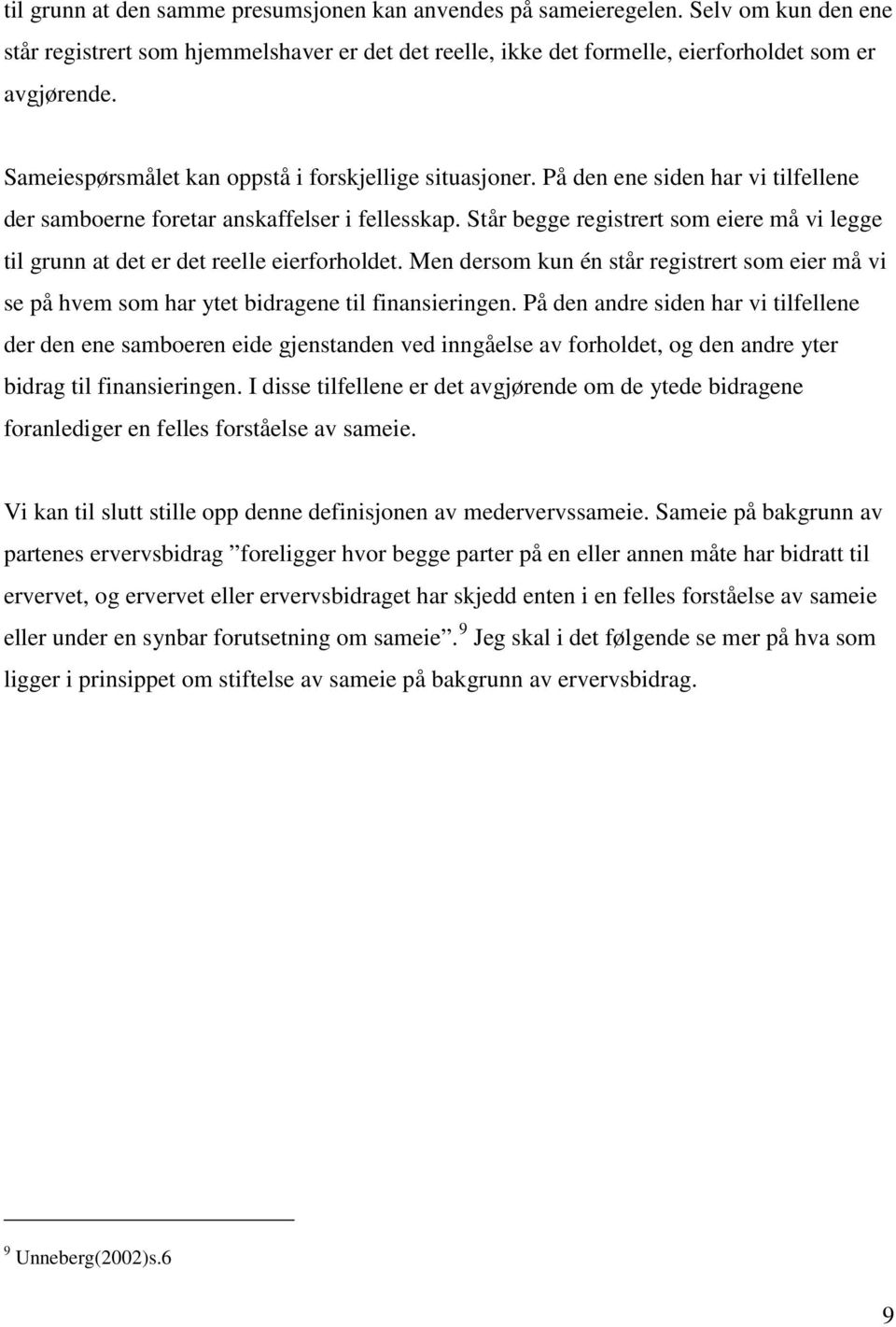 Står begge registrert som eiere må vi legge til grunn at det er det reelle eierforholdet. Men dersom kun én står registrert som eier må vi se på hvem som har ytet bidragene til finansieringen.