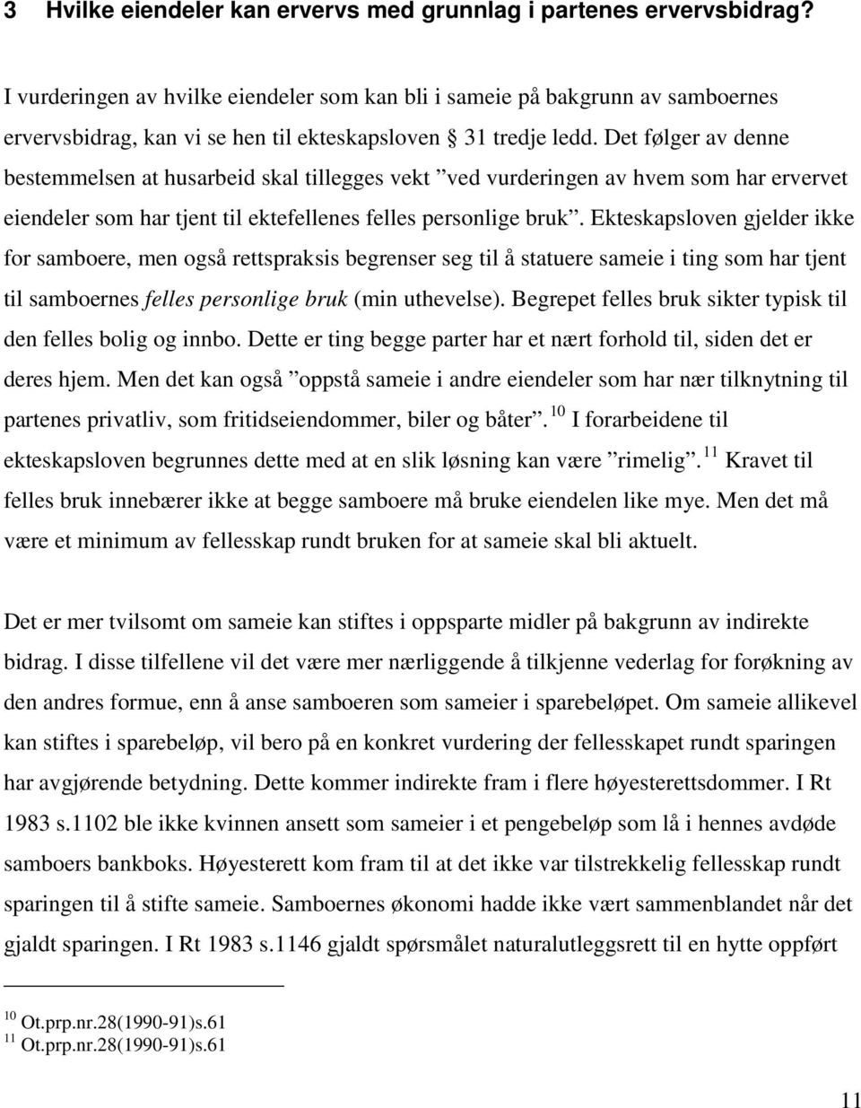 Det følger av denne bestemmelsen at husarbeid skal tillegges vekt ved vurderingen av hvem som har ervervet eiendeler som har tjent til ektefellenes felles personlige bruk.