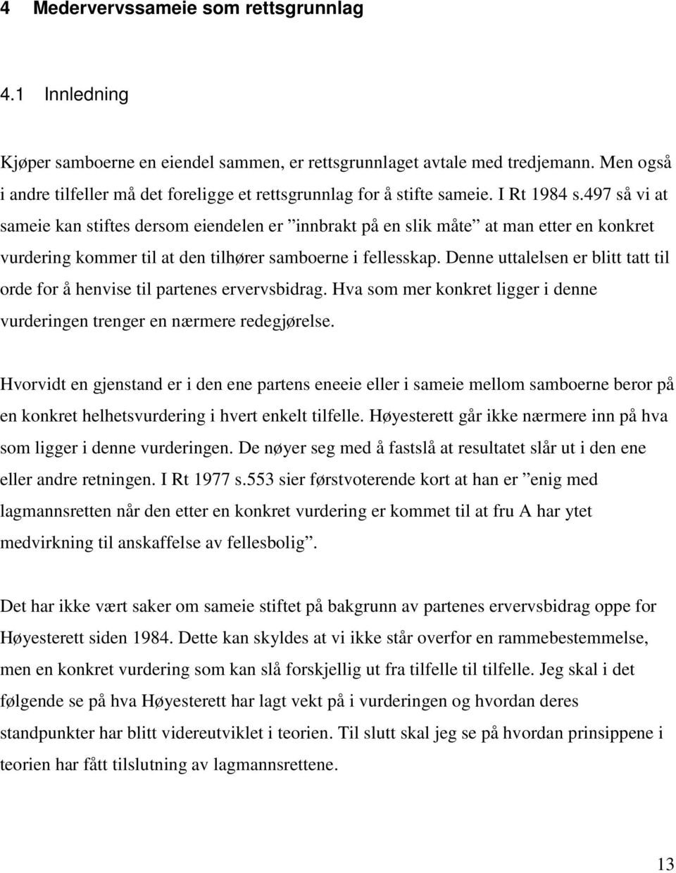 497 så vi at sameie kan stiftes dersom eiendelen er innbrakt på en slik måte at man etter en konkret vurdering kommer til at den tilhører samboerne i fellesskap.