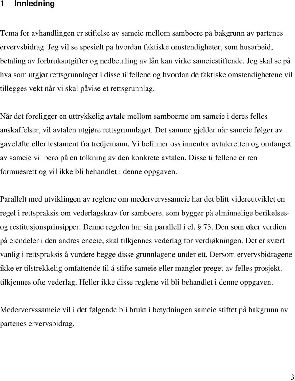 Jeg skal se på hva som utgjør rettsgrunnlaget i disse tilfellene og hvordan de faktiske omstendighetene vil tillegges vekt når vi skal påvise et rettsgrunnlag.