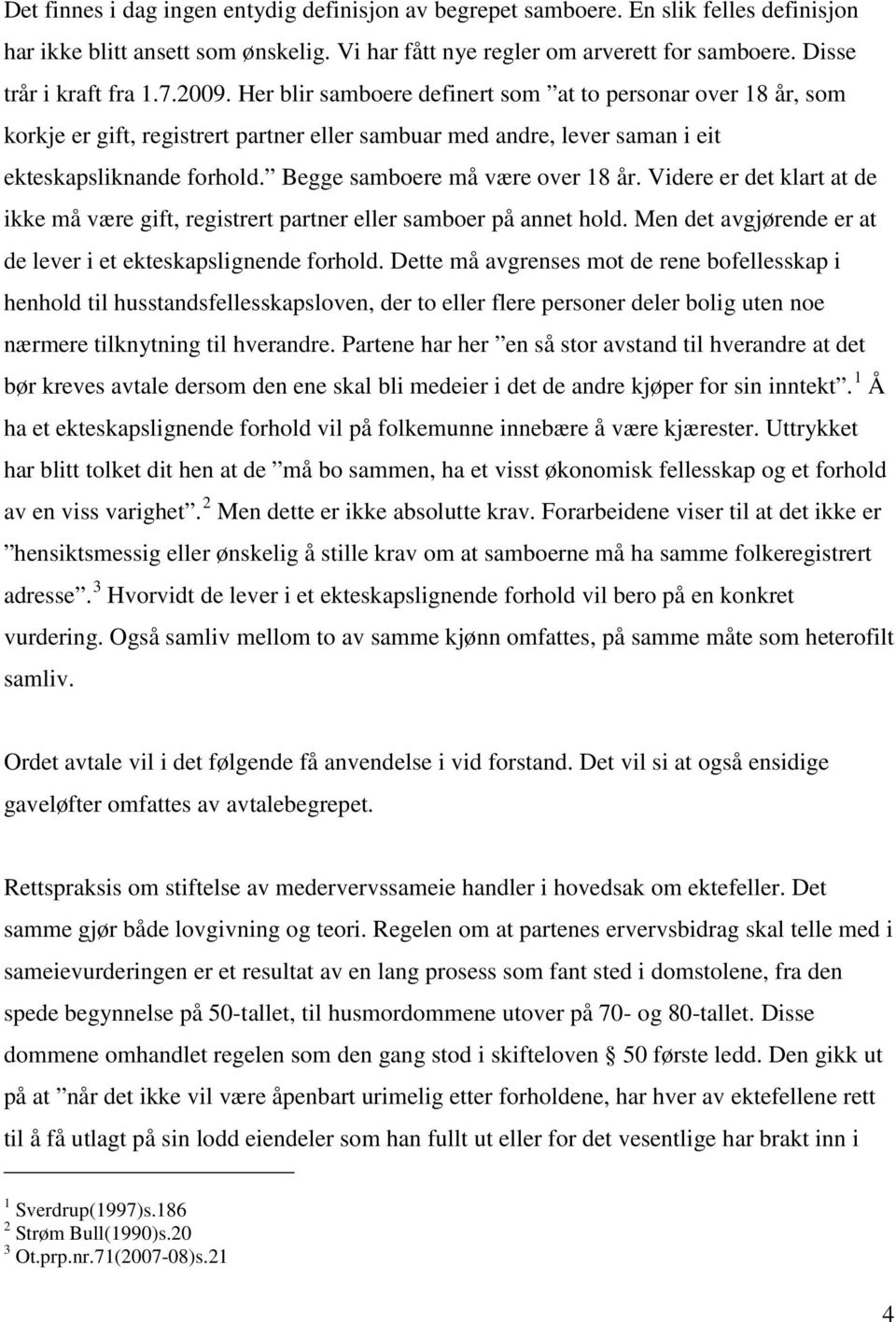 Begge samboere må være over 18 år. Videre er det klart at de ikke må være gift, registrert partner eller samboer på annet hold. Men det avgjørende er at de lever i et ekteskapslignende forhold.