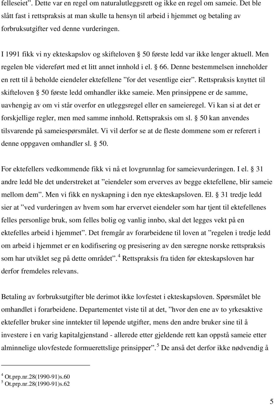 I 1991 fikk vi ny ekteskapslov og skifteloven 50 første ledd var ikke lenger aktuell. Men regelen ble videreført med et litt annet innhold i el. 66.