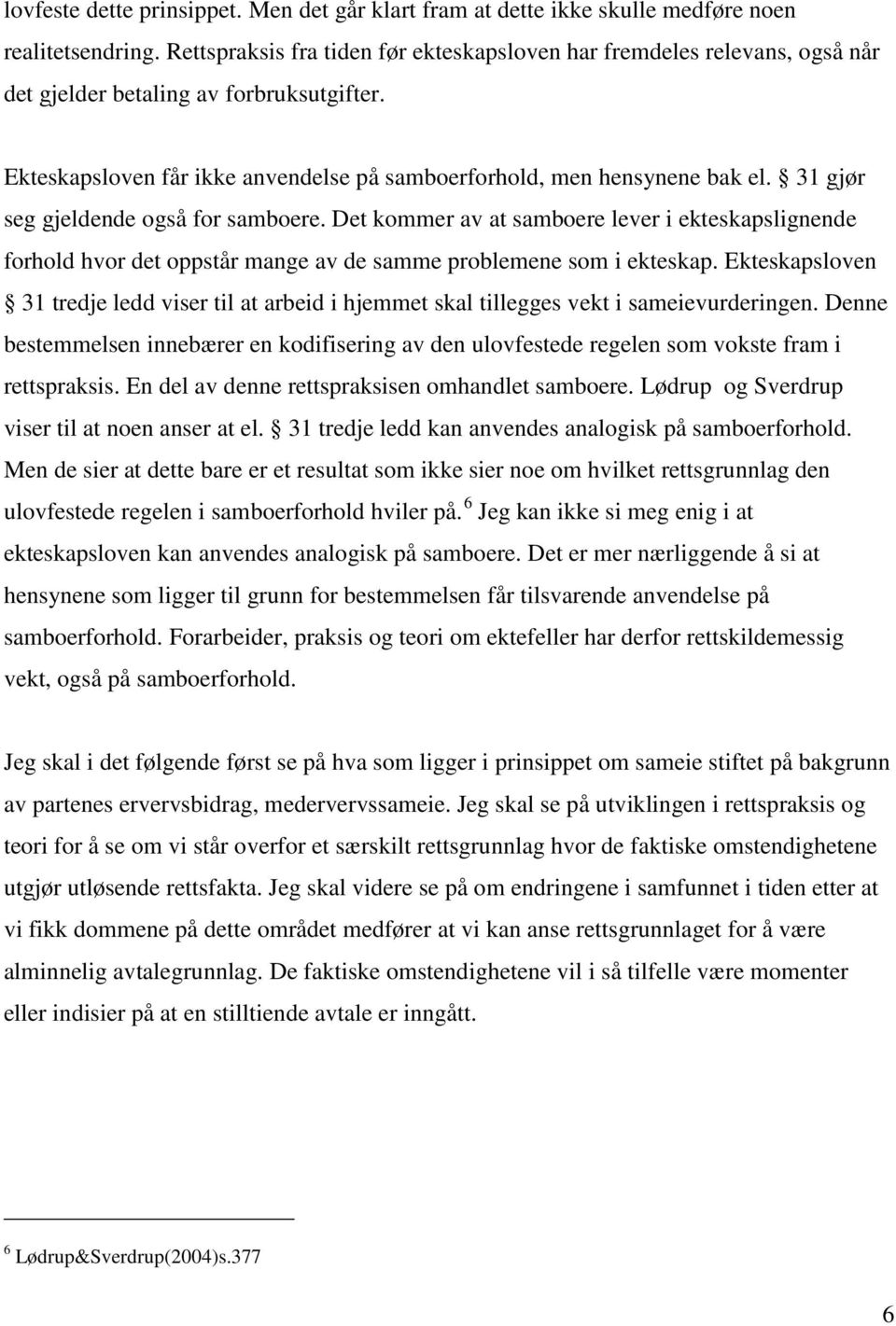 31 gjør seg gjeldende også for samboere. Det kommer av at samboere lever i ekteskapslignende forhold hvor det oppstår mange av de samme problemene som i ekteskap.