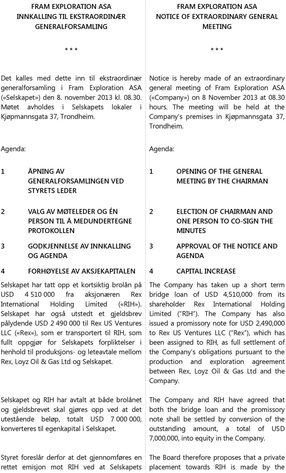 Notice is hereby made of an extraordinary general meeting of Fram Exploration ASA («Company») on 8 November 2013 at 08.30 hours.