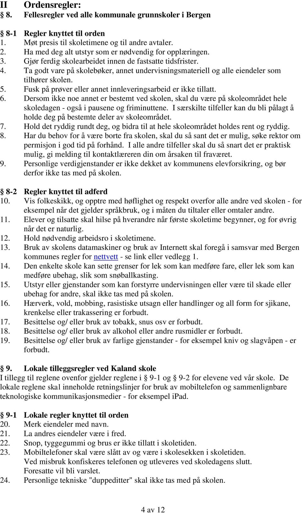 Ta godt vare på skolebøker, annet undervisningsmateriell og alle eiendeler som tilhører skolen. 5. Fusk på prøver eller annet innleveringsarbeid er ikke tillatt. 6.