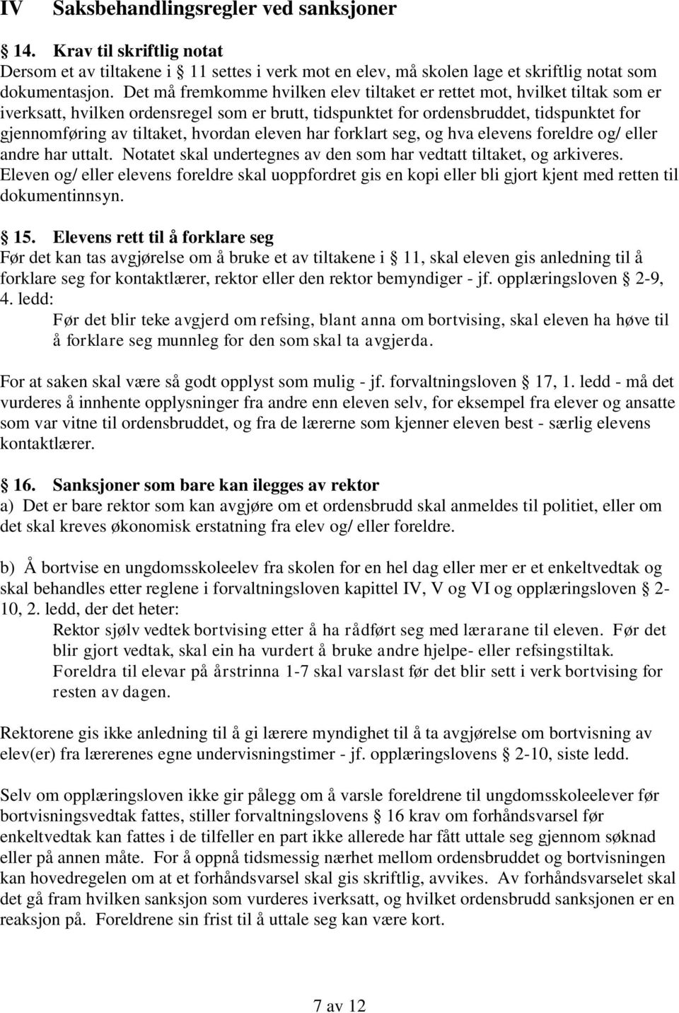 hvordan eleven har forklart seg, og hva elevens foreldre og/ eller andre har uttalt. Notatet skal undertegnes av den som har vedtatt tiltaket, og arkiveres.