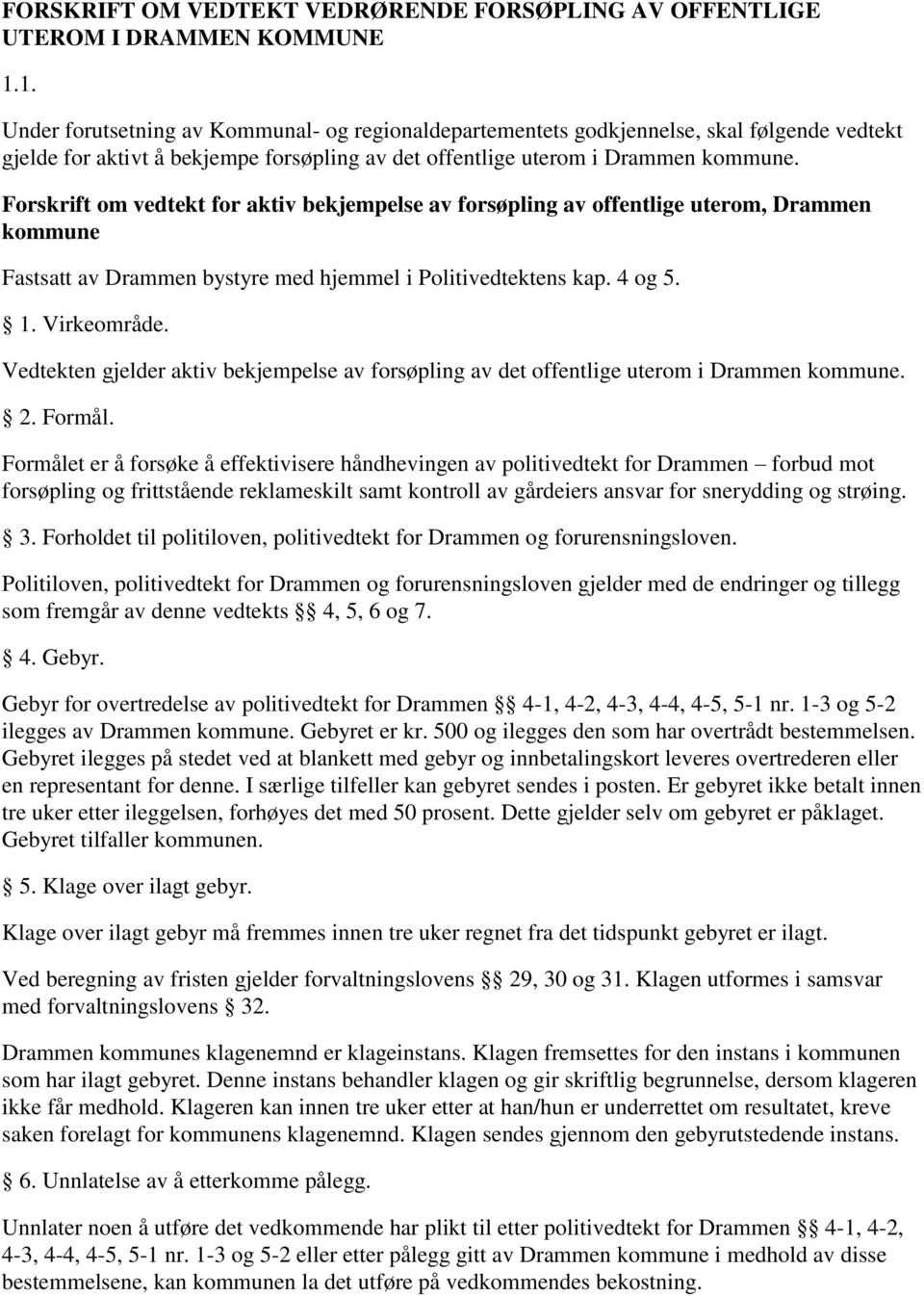 Forskrift om vedtekt for aktiv bekjempelse av forsøpling av offentlige uterom, Drammen kommune Fastsatt av Drammen bystyre med hjemmel i Politivedtektens kap. 4 og 5. 1. Virkeområde.