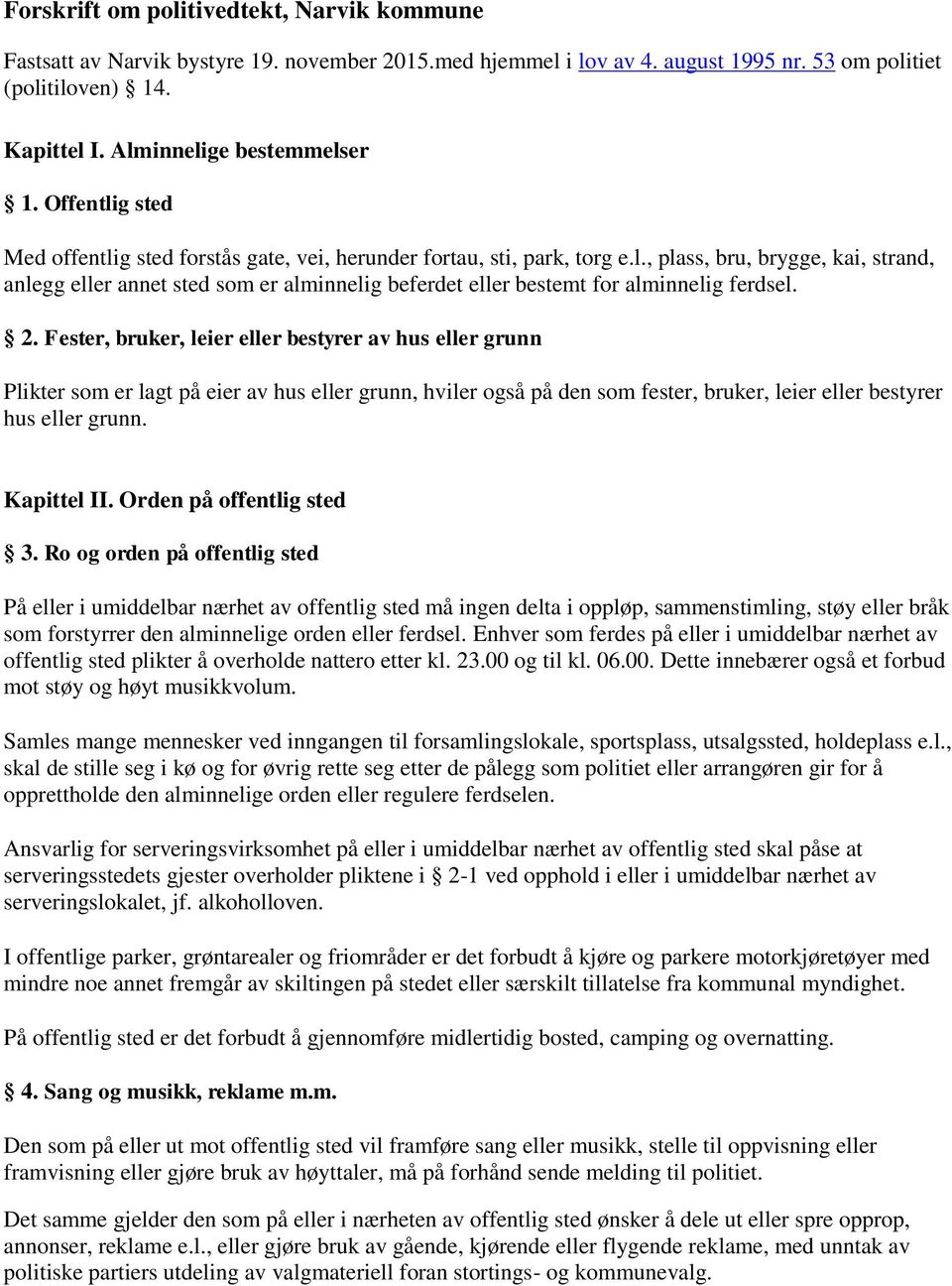 2. Fester, bruker, leier eller bestyrer av hus eller grunn Plikter som er lagt på eier av hus eller grunn, hviler også på den som fester, bruker, leier eller bestyrer hus eller grunn. Kapittel II.