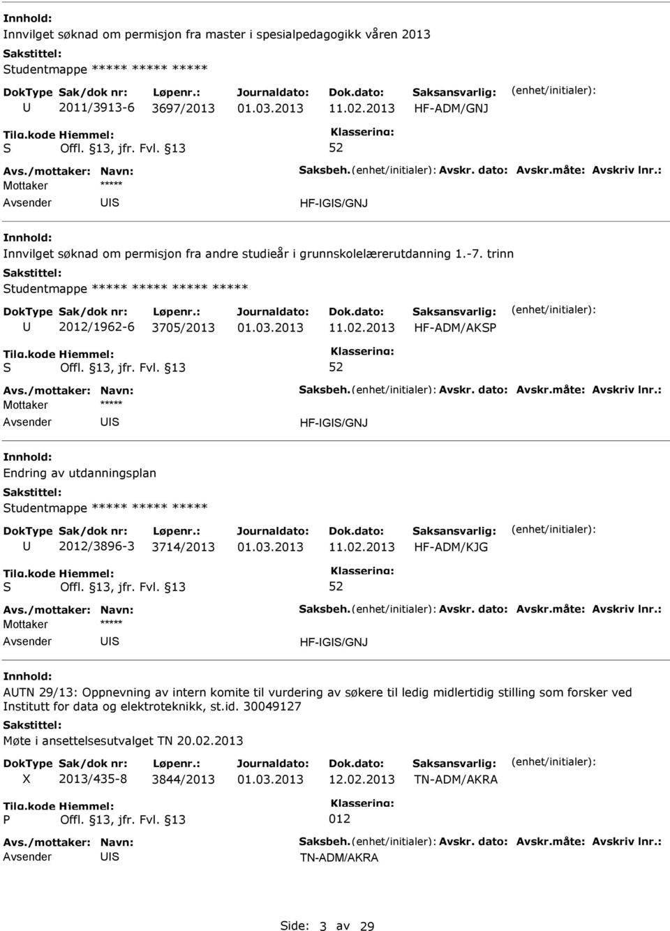 02.2013 HF-ADM/AK HF-G/GNJ Endring av utdanningsplan tudentmappe ***** ***** ***** 2012/3896-3 3714/2013 11.02.2013 HF-ADM/KJG HF-G/GNJ ATN 29/13: Oppnevning av intern