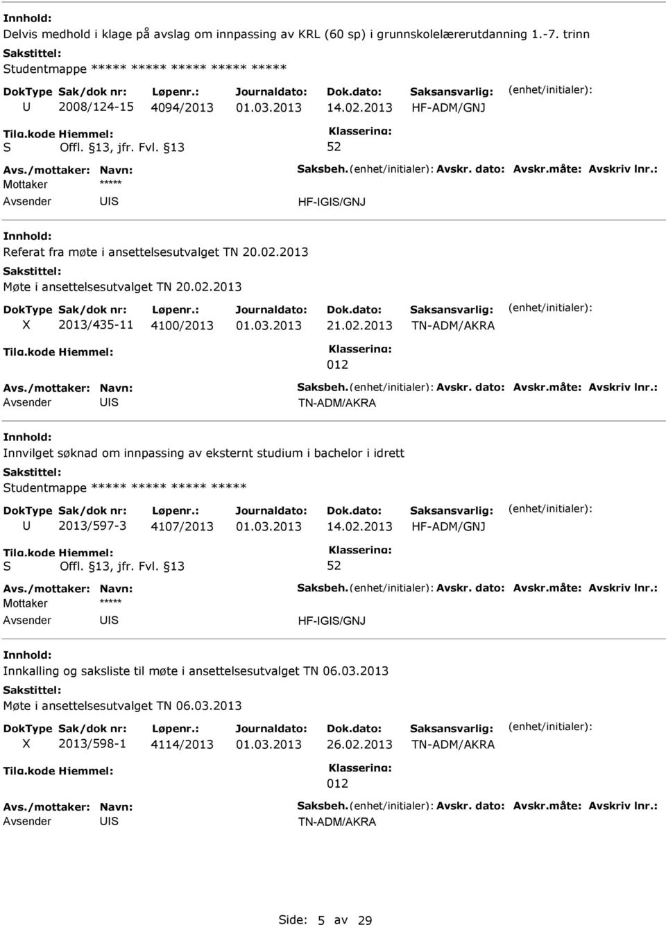 02.2013 2013/435-11 4100/2013 21.02.2013 012 nnvilget søknad om innpassing av eksternt studium i bachelor i idrett tudentmappe ***** ***** ***** ***** 2013/597-3 4107/2013 14.