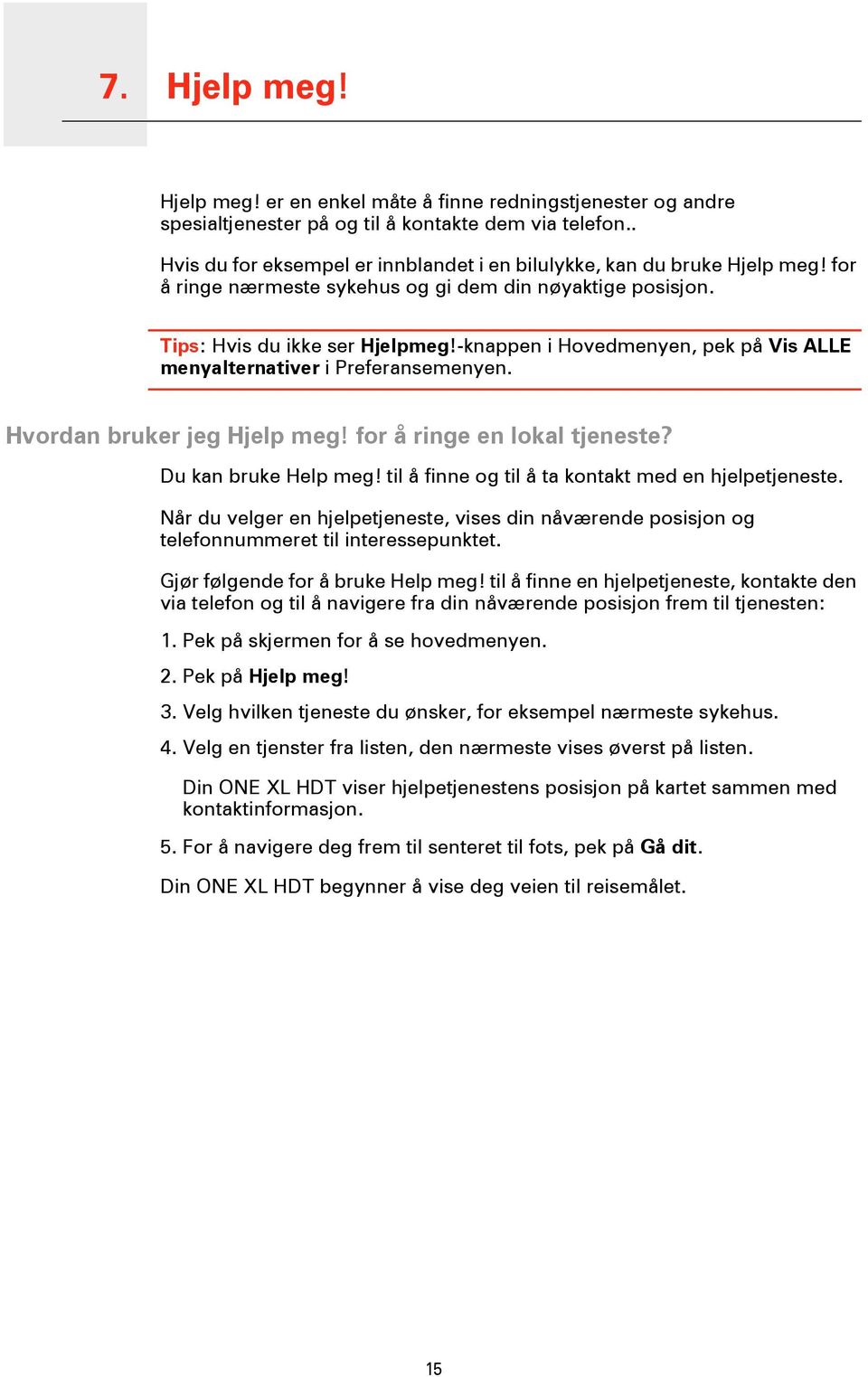 -knappen i Hovedmenyen, pek på Vis ALLE menyalternativer i Preferansemenyen. Hvordan bruker jeg Hjelp meg! for å ringe en lokal tjeneste? Du kan bruke Help meg!