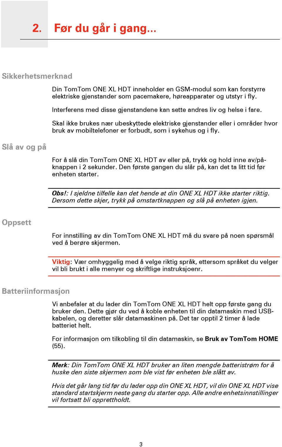 Skal ikke brukes nær ubeskyttede elektriske gjenstander eller i områder hvor bruk av mobiltelefoner er forbudt, som i sykehus og i fly.