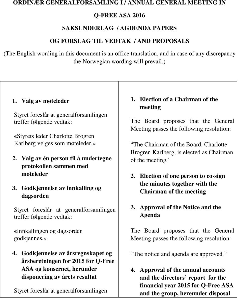 Valg av møteleder Styret foreslår at generalforsamlingen treffer følgende vedtak: «Styrets leder Charlotte Brogren Karlberg velges som møteleder.» 2.