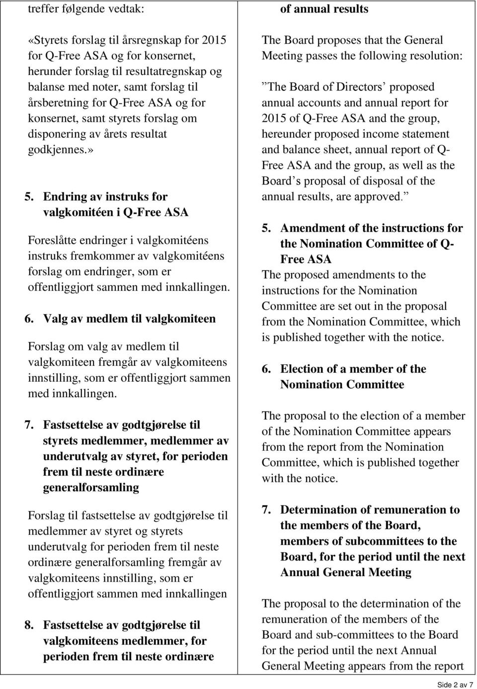 Endring av instruks for valgkomitéen i Q-Free ASA Foreslåtte endringer i valgkomitéens instruks fremkommer av valgkomitéens forslag om endringer, som er offentliggjort sammen med innkallingen. 6.
