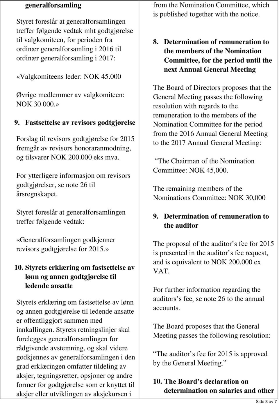 Fastsettelse av revisors godtgjørelse Forslag til revisors godtgjørelse for 2015 fremgår av revisors honoraranmodning, og tilsvarer NOK 200.000 eks mva.