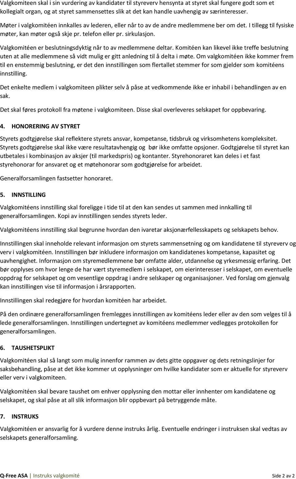 Valgkomitéen er beslutningsdyktig når to av medlemmene deltar. Komitéen kan likevel ikke treffe beslutning uten at alle medlemmene så vidt mulig er gitt anledning til å delta i møte.