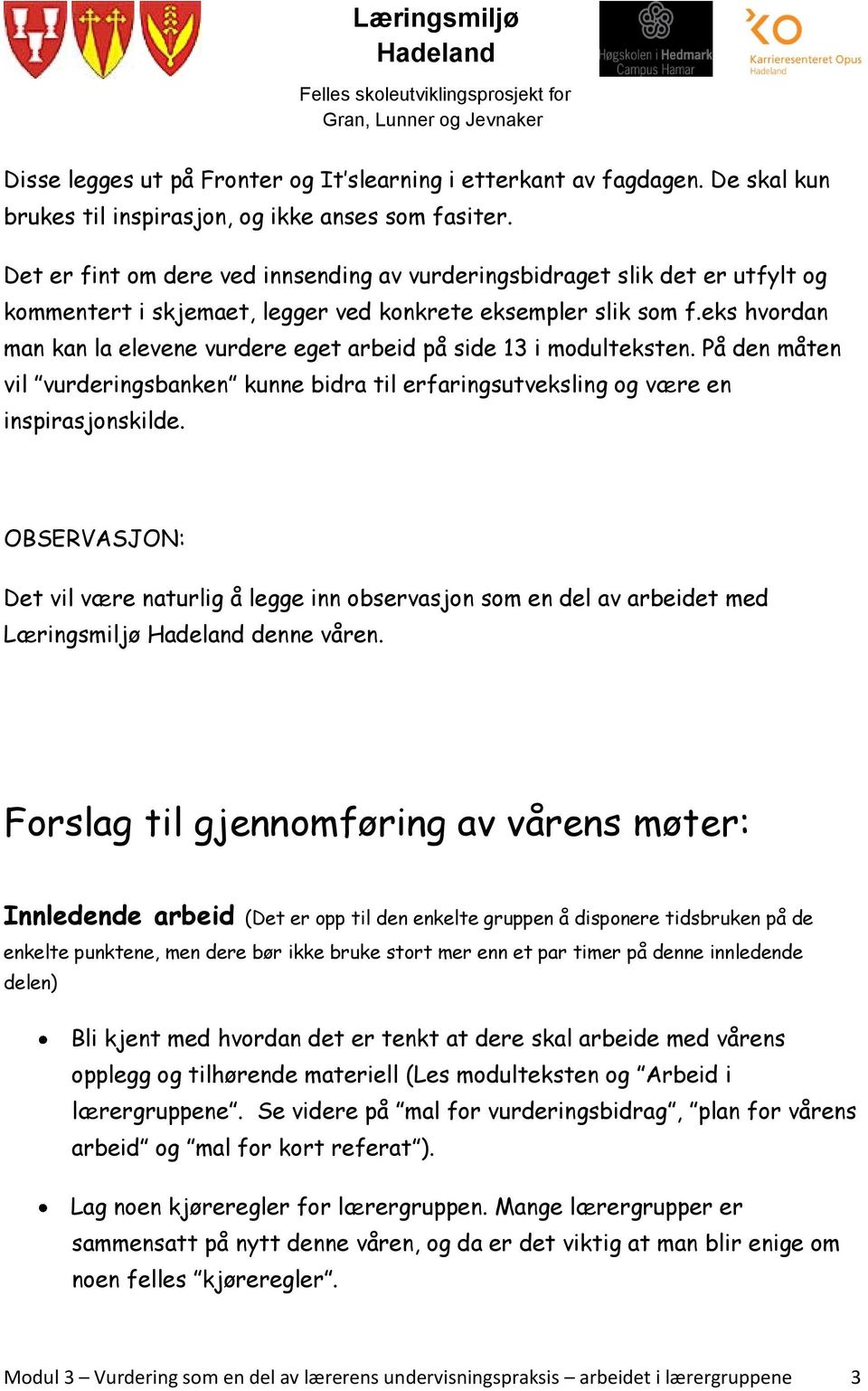 eks hvordan man kan la elevene vurdere eget arbeid på side 13 i modulteksten. På den måten vil vurderingsbanken kunne bidra til erfaringsutveksling og være en inspirasjonskilde.