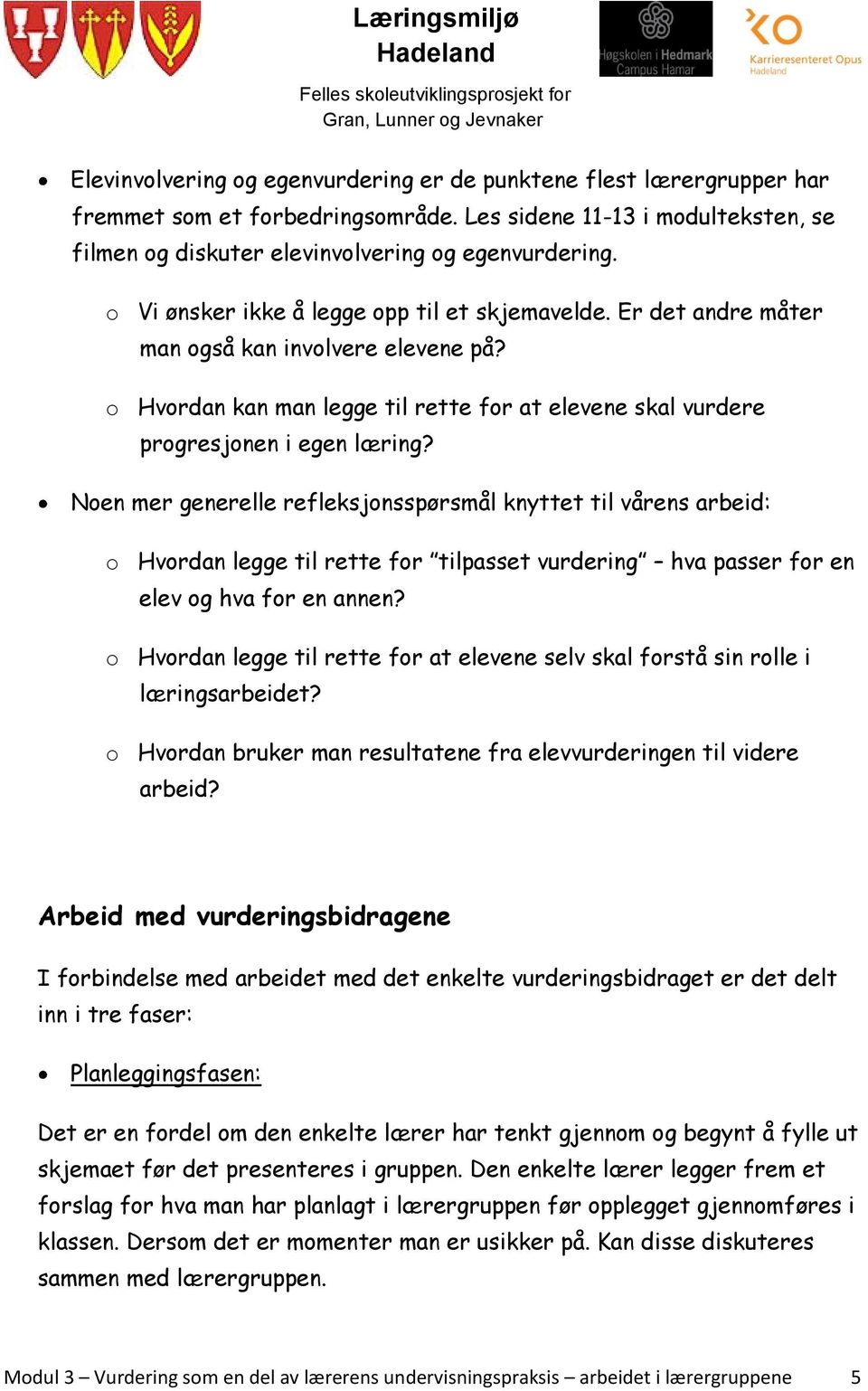 Noen mer generelle refleksjonsspørsmål knyttet til vårens arbeid: o Hvordan legge til rette for tilpasset vurdering hva passer for en elev og hva for en annen?