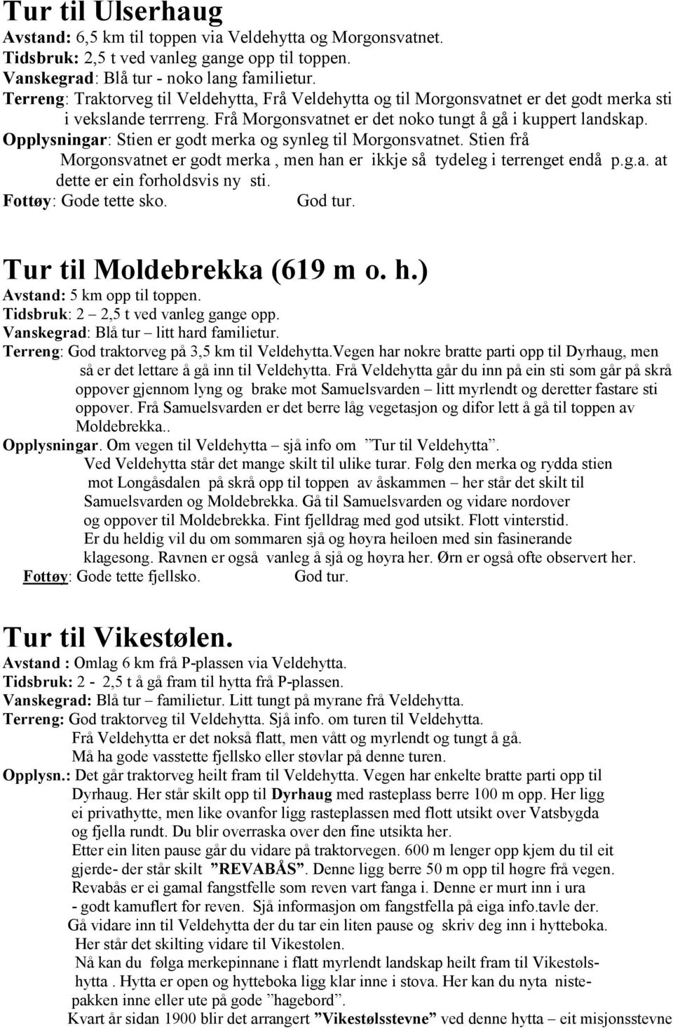 Opplysningar: Stien er godt merka og synleg til Morgonsvatnet. Stien frå Morgonsvatnet er godt merka, men han er ikkje så tydeleg i terrenget endå p.g.a. at dette er ein forholdsvis ny sti.