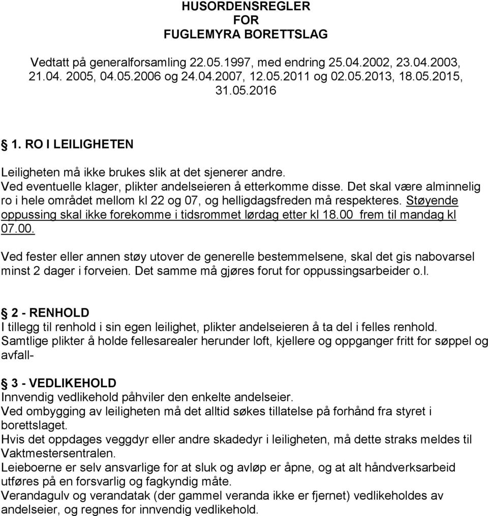 Det skal være alminnelig ro i hele området mellom kl 22 og 07, og helligdagsfreden må respekteres. Støyende oppussing skal ikke forekomme i tidsrommet lørdag etter kl 18.00 