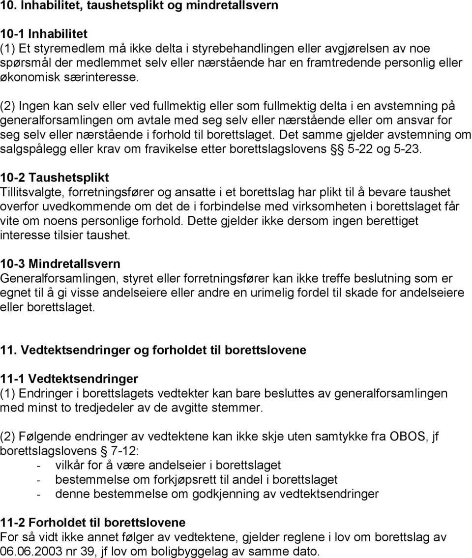 (2) Ingen kan selv eller ved fullmektig eller som fullmektig delta i en avstemning på generalforsamlingen om avtale med seg selv eller nærstående eller om ansvar for seg selv eller nærstående i