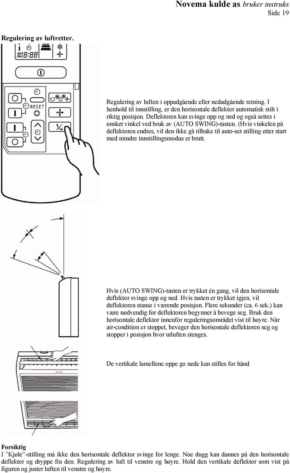 (Hvis vinkelen på deflektoren endres, vil den ikke gå tilbake til auto-set stilling etter start med mindre innstillingsmodus er brutt.