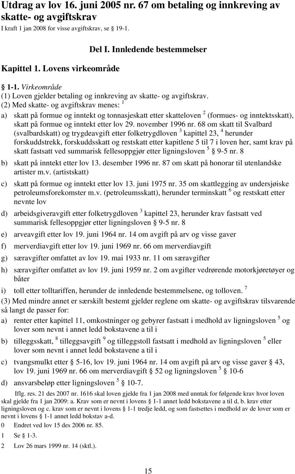 (2) Med skatte- og avgiftskrav menes: 1 a) skatt på formue og inntekt og tonnasjeskatt etter skatteloven 2 (formues- og inntektsskatt), skatt på formue og inntekt etter lov 29. november 1996 nr.