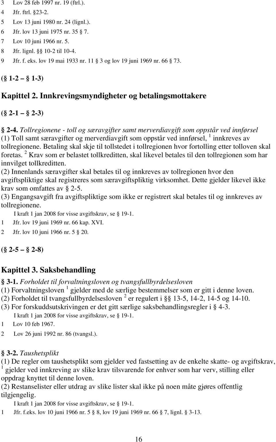 Tollregionene - toll og særavgifter samt merverdiavgift som oppstår ved innførsel (1) Toll samt særavgifter og merverdiavgift som oppstår ved innførsel, 1 innkreves av tollregionene.