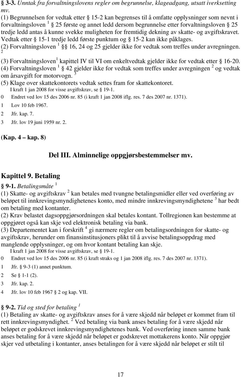 å kunne svekke muligheten for fremtidig dekning av skatte- og avgiftskravet. Vedtak etter 15-1 tredje ledd første punktum og 15-2 kan ikke påklages.